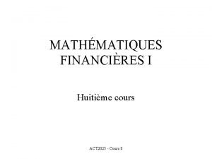 MATHMATIQUES FINANCIRES I Huitime cours ACT 2025 Cours