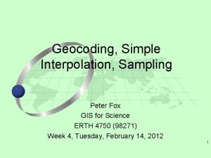 Geocoding Simple Interpolation Sampling Peter Fox GIS for