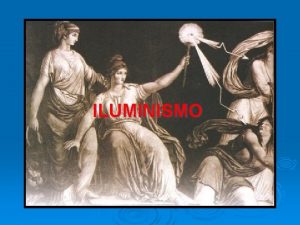 ILUMINISMO ILUMINISMO Sculo XVIII Revoluo de Idias base