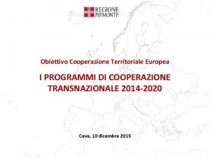 Obiettivo Cooperazione Territoriale Europea I PROGRAMMI DI COOPERAZIONE