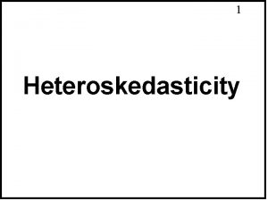 1 Heteroskedasticity 2 The Nature of Heteroskedasticity Heteroskedasticity