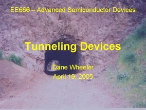 EE 666 Advanced Semiconductor Devices Tunneling Devices Dane