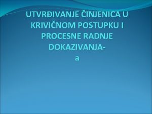 UTVRIVANJE INJENICA U KRIVINOM POSTUPKU I PROCESNE RADNJE