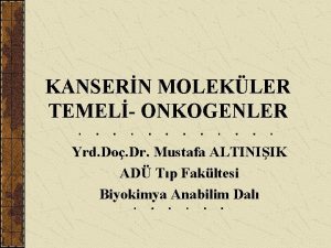 KANSERN MOLEKLER TEMEL ONKOGENLER Yrd Do Dr Mustafa