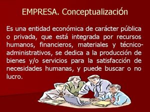 EMPRESA Conceptualizacin Es una entidad econmica de carcter