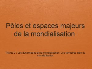 Ples et espaces majeurs de la mondialisation Thme