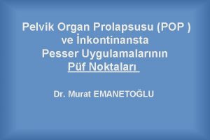 Pelvik Organ Prolapsusu POP ve nkontinansta Pesser Uygulamalarnn