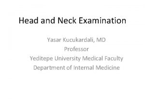 Head and Neck Examination Yasar Kucukardali MD Professor