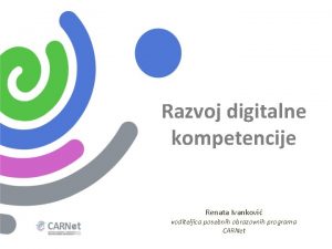 Razvoj digitalne kompetencije Renata Ivankovi voditeljica posebnih obrazovnih