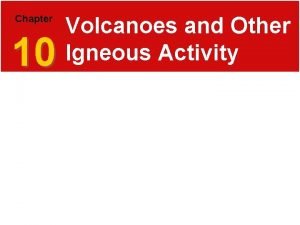 Chapter 10 Volcanoes and Other Igneous Activity 10