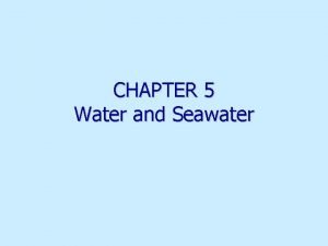 CHAPTER 5 Water and Seawater H 2 O