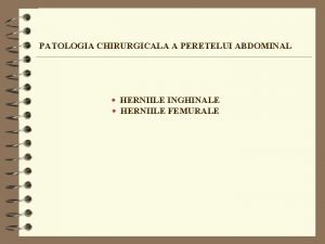 PATOLOGIA CHIRURGICALA A PERETELUI ABDOMINAL HERNIILE INGHINALE HERNIILE