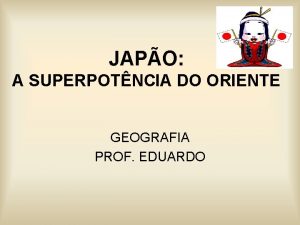 JAPO A SUPERPOTNCIA DO ORIENTE GEOGRAFIA PROF EDUARDO