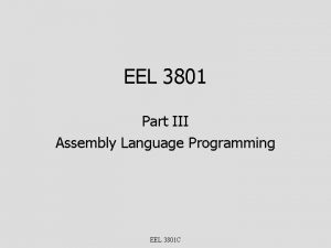 EEL 3801 Part III Assembly Language Programming EEL EEL 3801 Part III Assembly Language Programming EEL
