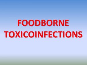 FOODBORNE TOXICOINFECTIONS Characteristics of Foodborne Toxicoinfections For sporeformers