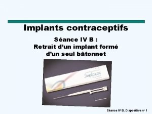 Implants contraceptifs Sance IV B Retrait dun implant