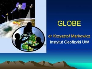 GLOBE dr Krzysztof Markowicz Instytut Geofizyki UW Obieg