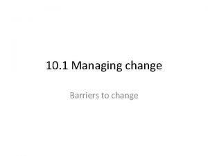 10 1 Managing change Barriers to change Learning