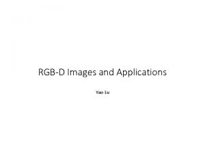 RGBD Images and Applications Yao Lu Outline Overview