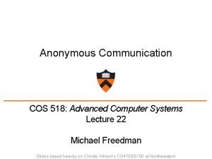 Anonymous Communication COS 518 Advanced Computer Systems Lecture