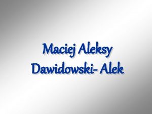 Maciej Aleksy Dawidowski Alek Alek Urodzony 3 listopada