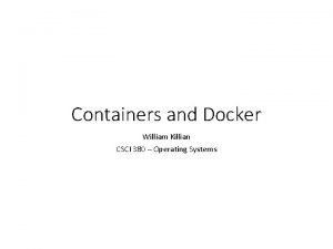 Containers and Docker William Killian CSCI 380 Operating