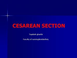 CESAREAN SECTION Tayebeh gharibi Faculty of nursingmidwifery TYPES