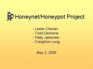 HoneynetHoneypot Project Leslie Cherian Todd Deshane Patty Jablonski