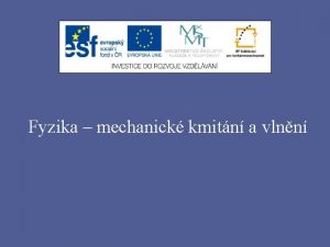 Fyzika mechanick kmitn a vlnn PREZENTACE slo projektu