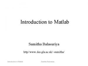 Introduction to Matlab Sumitha Balasuriya httpwww dcs gla