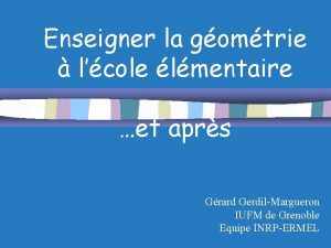 Enseigner la gomtrie lcole lmentaire et aprs Grard