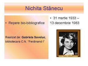 Nichita Stnecu Repere biobibliografice Realizat de Gabriela Saveluc