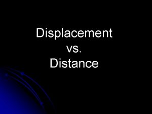 Displacement vs Distance Distance l Distance d how