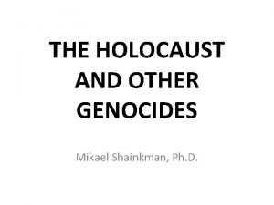 THE HOLOCAUST AND OTHER GENOCIDES Mikael Shainkman Ph