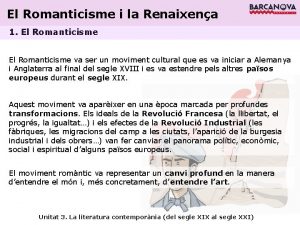 El Romanticisme i la Renaixena 1 El Romanticisme