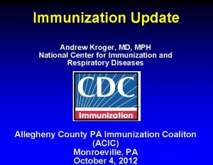 Immunization Update Andrew Kroger MD MPH National Center