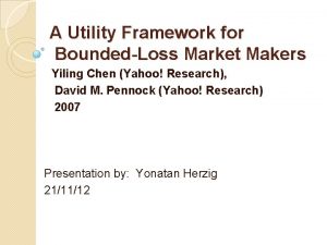 A Utility Framework for BoundedLoss Market Makers Yiling