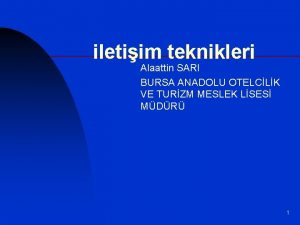 iletiim teknikleri Alaattin SARI BURSA ANADOLU OTELCLK VE