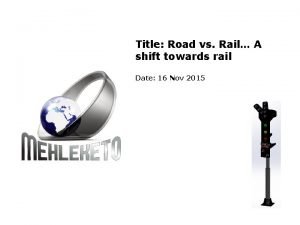 Title Road vs Rail A shift towards rail