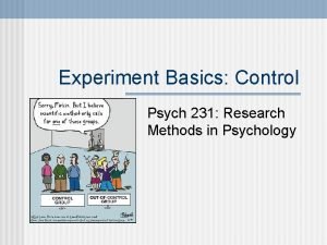 Experiment Basics Control Psych 231 Research Methods in