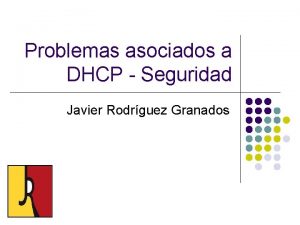 Problemas asociados a DHCP Seguridad Javier Rodrguez Granados