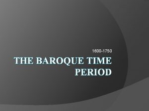 1600 1750 THE BAROQUE TIME PERIOD Baroque Scientific