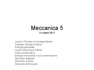 Meccanica 5 31 marzo 2011 Lavoro Principio di