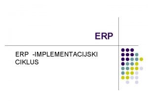 ERP IMPLEMENTACIJSKI CIKLUS ERP sadraj l l Ciljevi