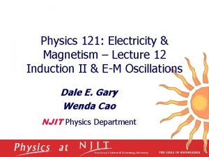 Physics 121 Electricity Magnetism Lecture 12 Induction II