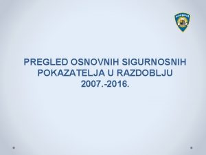 PREGLED OSNOVNIH SIGURNOSNIH POKAZATELJA U RAZDOBLJU 2007 2016