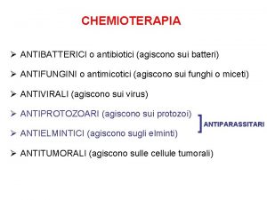 CHEMIOTERAPIA ANTIBATTERICI o antibiotici agiscono sui batteri ANTIFUNGINI