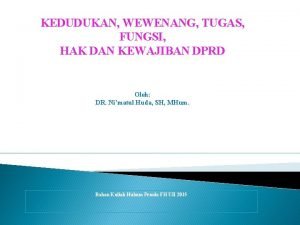 KEDUDUKAN WEWENANG TUGAS FUNGSI HAK DAN KEWAJIBAN DPRD