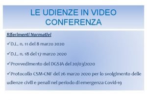 LE UDIENZE IN VIDEO CONFERENZA Riferimenti Normativi D