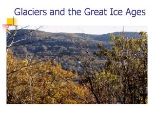 Glaciers and the Great Ice Ages Pleistocene Epoch